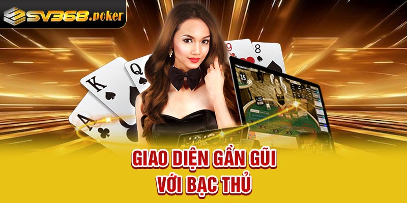 Giao diện gần gũi với bạc thủ