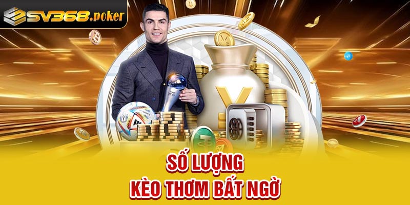 Số lượng kèo thơm bất ngờ