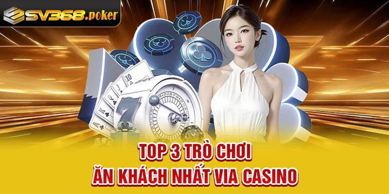Top 3 trò chơi ăn khách nhất Via Casino