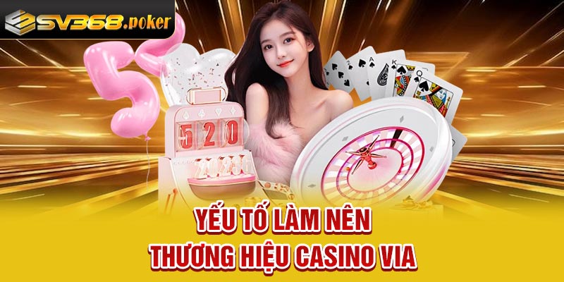 Yếu tố làm nên thương hiệu Casino Via